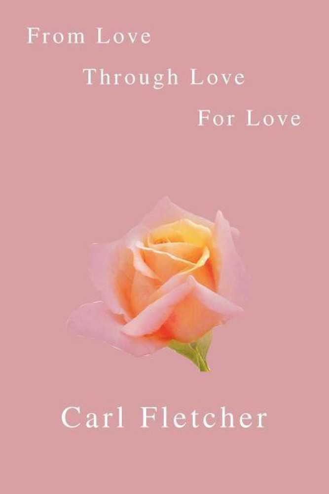 From Love, Through Love, For Love: Buy From Love, Through Love, For Love by  Fletcher Carl at Low Price in India