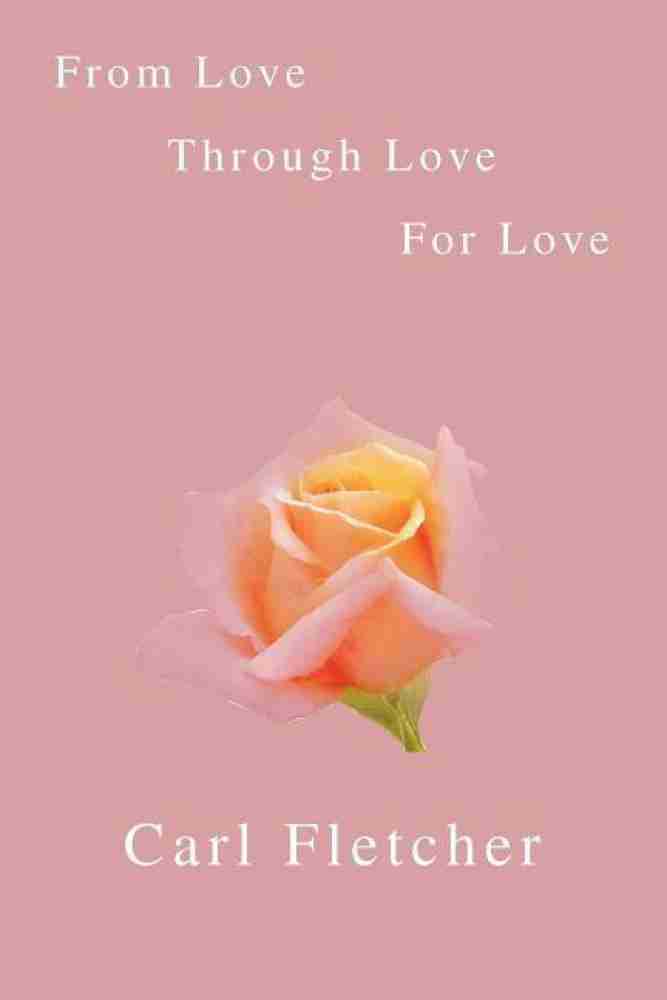 From Love, Through Love, For Love: Buy From Love, Through Love, For Love by  Fletcher Carl at Low Price in India