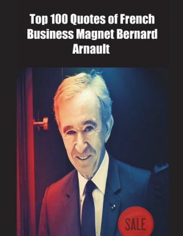 Bernard Arnault Quote: I think in business, you have to learn to