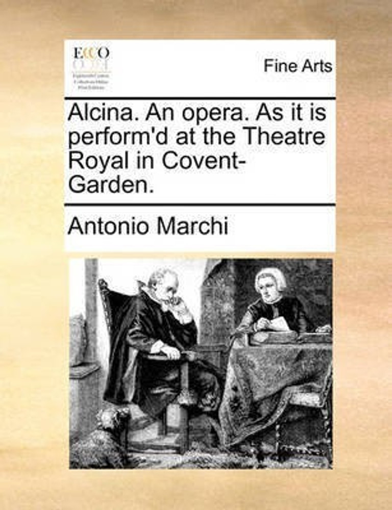 Alcina. an Opera. as It Is Perform d at the Theatre Royal in