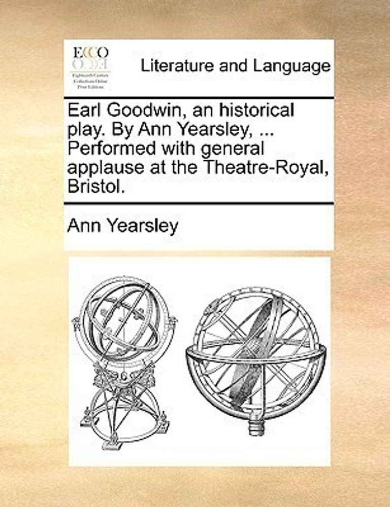 Earl Goodwin an Historical Play. by Ann Yearsley Performed