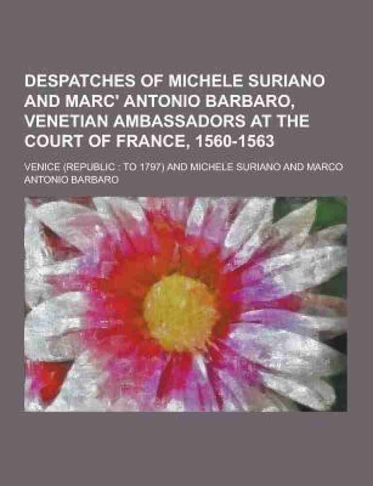 Despatches of Michele Suriano and Marc Antonio Barbaro Venetian