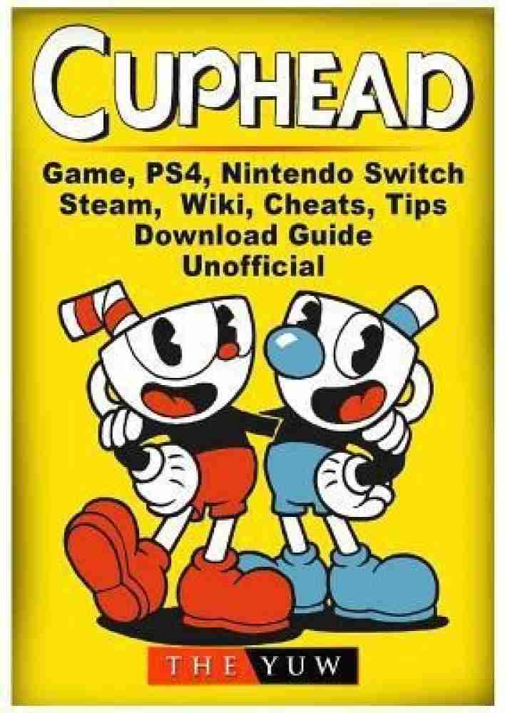 Cuphead Game, PS4, Nintendo Switch, Steam, Wiki, Cheats, Tips, Download  Guide Unofficial: Buy Cuphead Game, PS4, Nintendo Switch, Steam, Wiki,  Cheats, Tips, Download Guide Unofficial by Yuw The at Low Price in