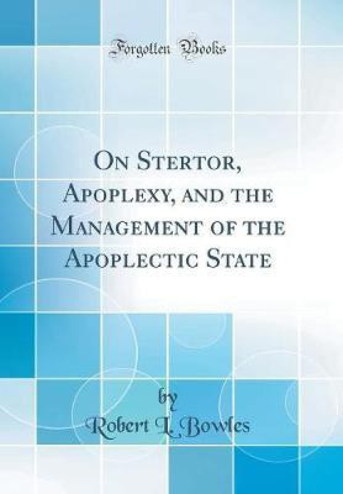 On Stertor, Apoplexy, and the Management of the Apoplectic State (Classic  Reprint): Buy On Stertor, Apoplexy, and the Management of the Apoplectic  State (Classic Reprint) by Bowles Robert L. at Low Price