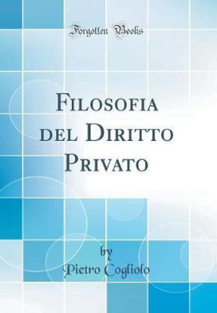 Filosofia del Diritto Privato (Classic Reprint): Buy Filosofia del Diritto  Privato (Classic Reprint) by Cogliolo Pietro at Low Price in India