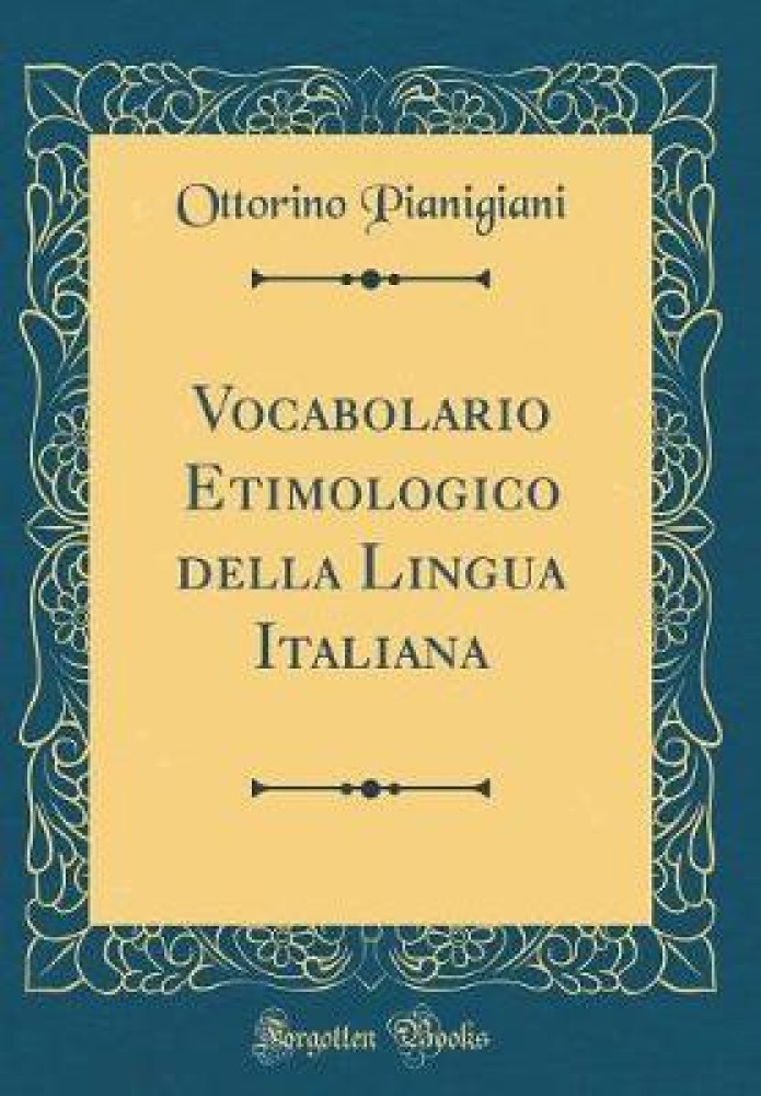 Vocabolario Etimologico della Lingua Italiana (Classic Reprint