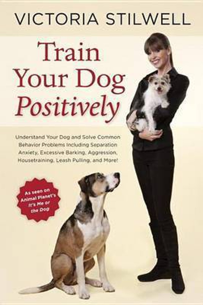 Train Your Dog Positively Understand Your Dog and Solve Common Behavior Problems Including Separation Anxiety Excessive Barking Aggression Housetraining Leash Pulling and More Buy Train Your Dog Posit...