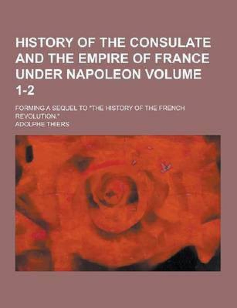  History Of The Consulate And The Empire Of France