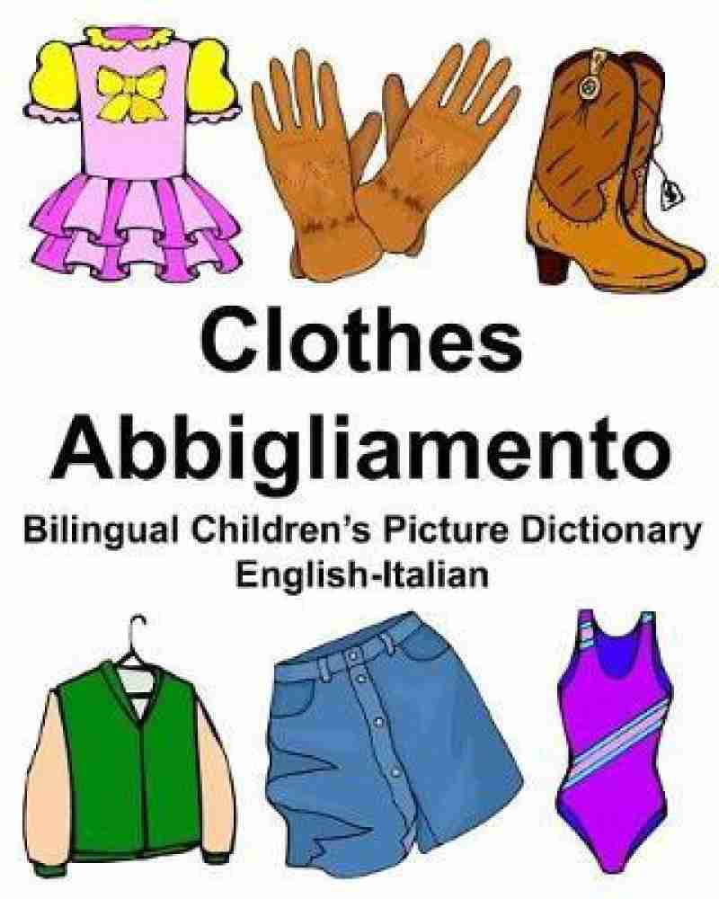 English-Italian Clothes/Abbigliamento Bilingual Children's Picture  Dictionary: Buy English-Italian Clothes/Abbigliamento Bilingual Children's  Picture Dictionary by Carlson Richard Jr at Low Price in India