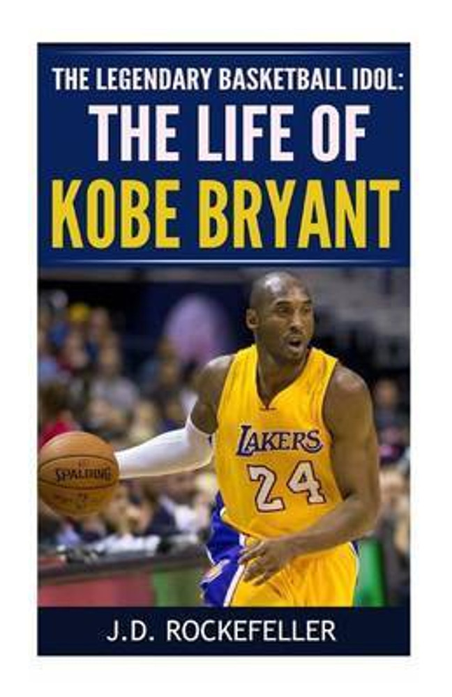 The Life of Kobe Bryant Buy The Life of Kobe Bryant by Rockefeller J D at Low Price in India Flipkart
