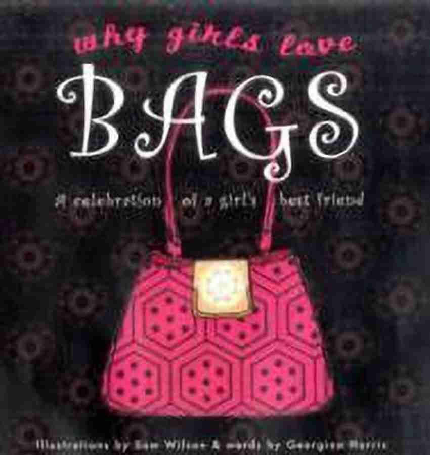 Why Girls Love Bags Buy Why Girls Love Bags by Harris Georgina at Low Price in India Flipkart