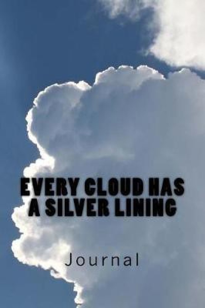Every Cloud Has a Silver Lining (Journal / Notebook): Buy Every Cloud Has a Silver  Lining (Journal / Notebook) by Wild Pages Press Journals, Notebooks at Low  Price in India
