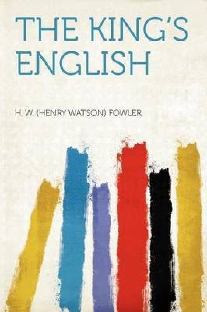 The king's English by H. W. Fowler