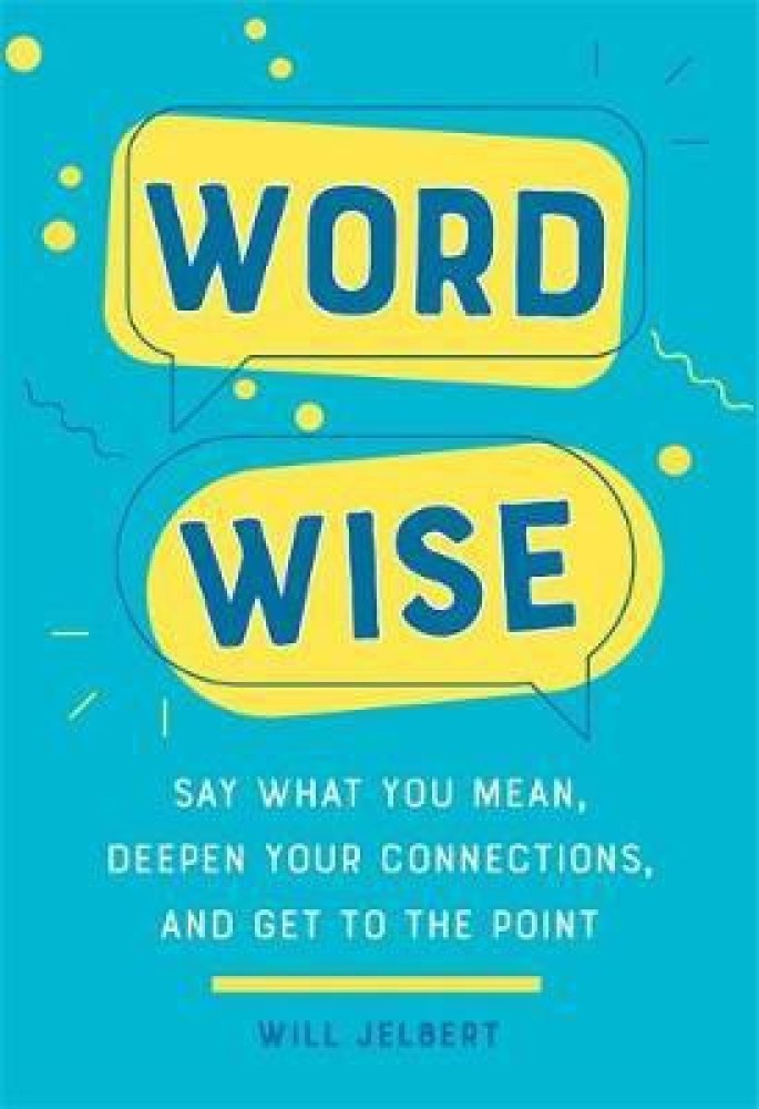 Word Wise Say What You Mean Deepen Your Connections and Get To The Point by  Will Jelbert - Compress (, PDF, Palavra