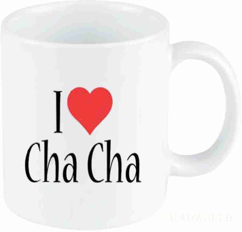 MadWorld I Love Chacha Quotes Printed Ceramic White Coffee Best