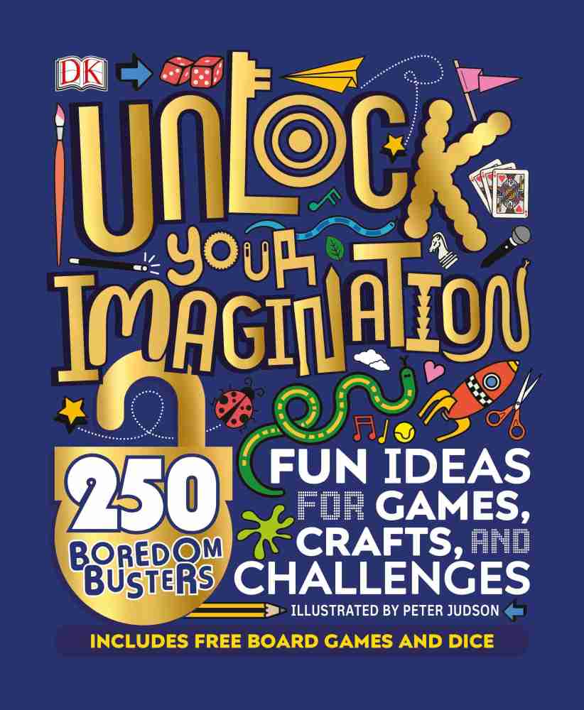 Unlock Your Imagination - 250 Boredom Busters: Fun Ideas for Games, Crafts  and Challenges by DK