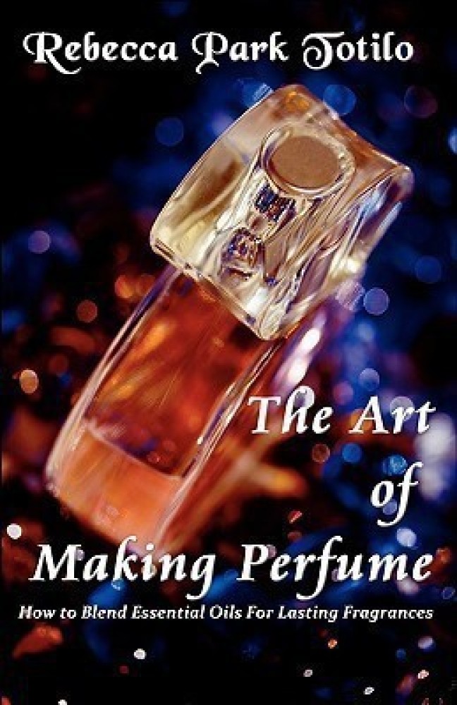 The Art of Making Perfume Buy The Art of Making Perfume by Totilo