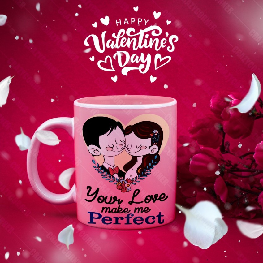 Crazy Corner Valentine Day Gift Your Love Make Me Perfect Printed Ceramic  Valentine Coffee Pink (350 ML) - Best Valentine Gift/New Year Gift for  Girlfriend, Boyfriend, Husband, Wife, Him & Her Ceramic