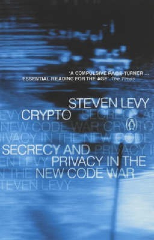 Crypto: How the Code Rebels Beat the Government—Saving Privacy in the  Digital Age by Steven Levy