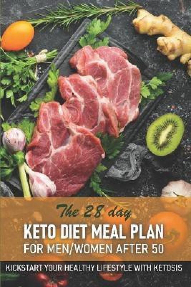 The 28 Day Keto Diet Meal Plan For Menwomen After 50 Kickstart Your Healthy  Lifestyle With Ketosis: Buy The 28 Day Keto Diet Meal Plan For Menwomen  After 50 Kickstart Your Healthy