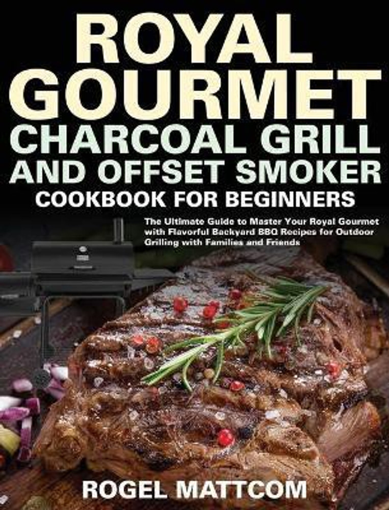 Royal Gourmet Charcoal Grill and Offset Smoker Cookbook for