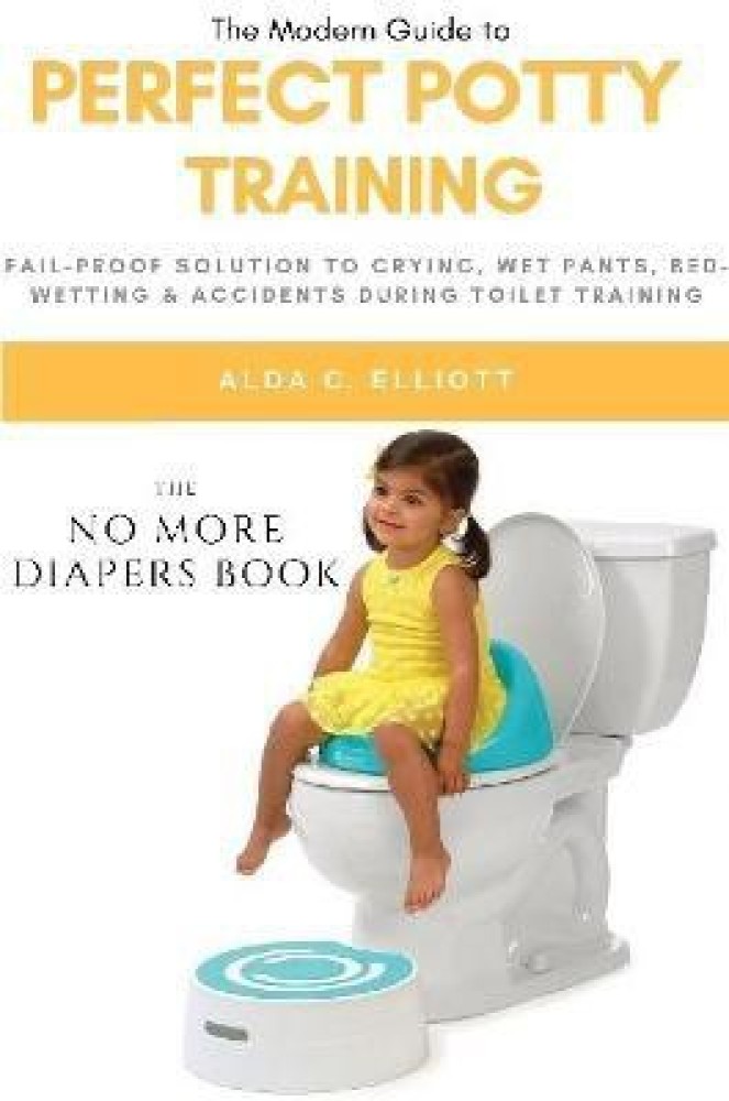 Perfect Potty Training: Fail-Proof Solution to Crying, Wet Pants, Bed  Wetting & Accidents During Toilet Training (No More Diapers Book)