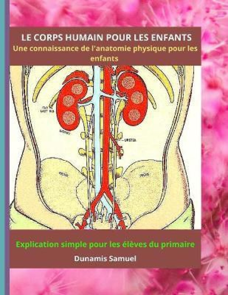 LE CORPS HUMAIN POUR LES ENFANTS - Une connaissance de l'anatomie physique  pour les enfants: Buy LE CORPS HUMAIN POUR LES ENFANTS - Une connaissance  de l'anatomie physique pour les enfants by