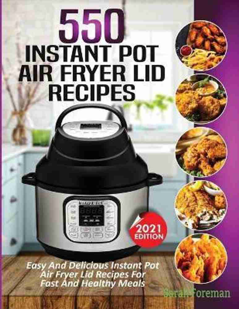 550 Instant Pot Air Fryer Lid Recipes Cookbook Buy 550 Instant Pot Air Fryer Lid Recipes Cookbook by Foreman Sarah at Low Price in India Flipkart
