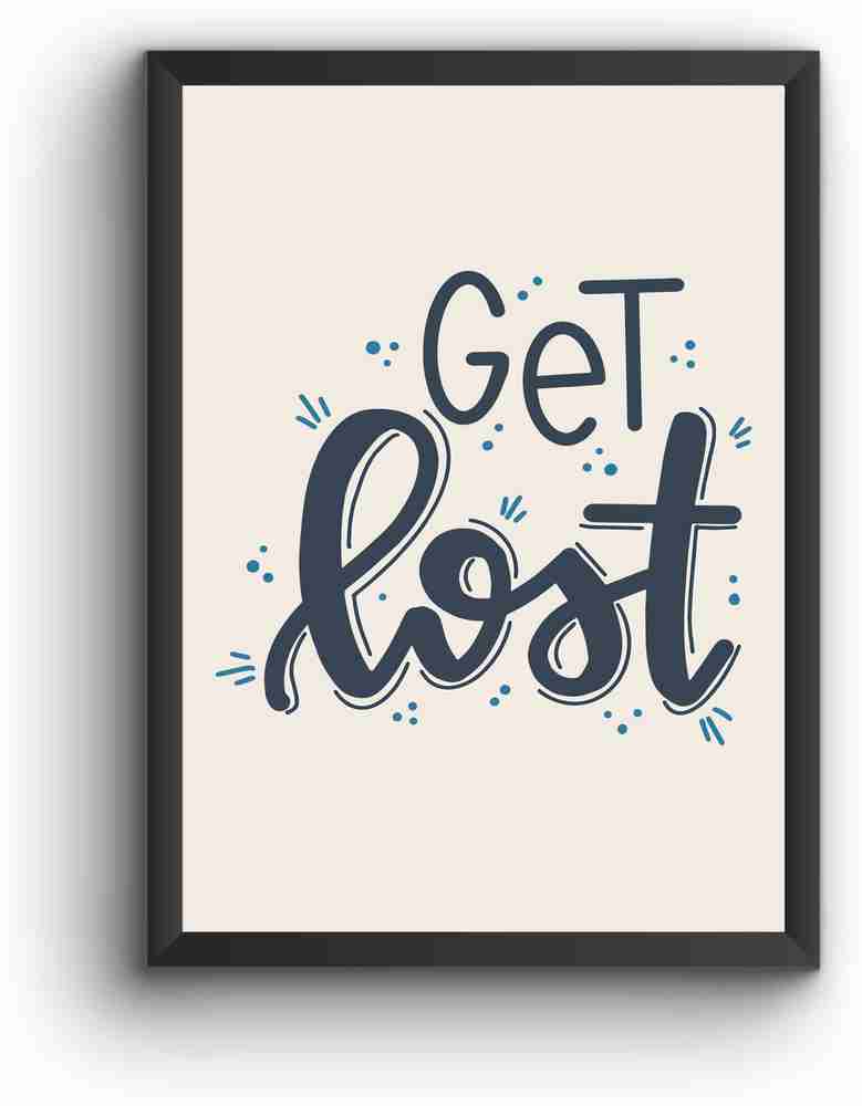 Get Lost A1 Size ( 20X30 Inches ) Matte Laminatted Framed Poster Paper  Print - Humor posters in India - Buy art, film, design, movie, music,  nature and educational paintings/wallpapers at Flipkart.com