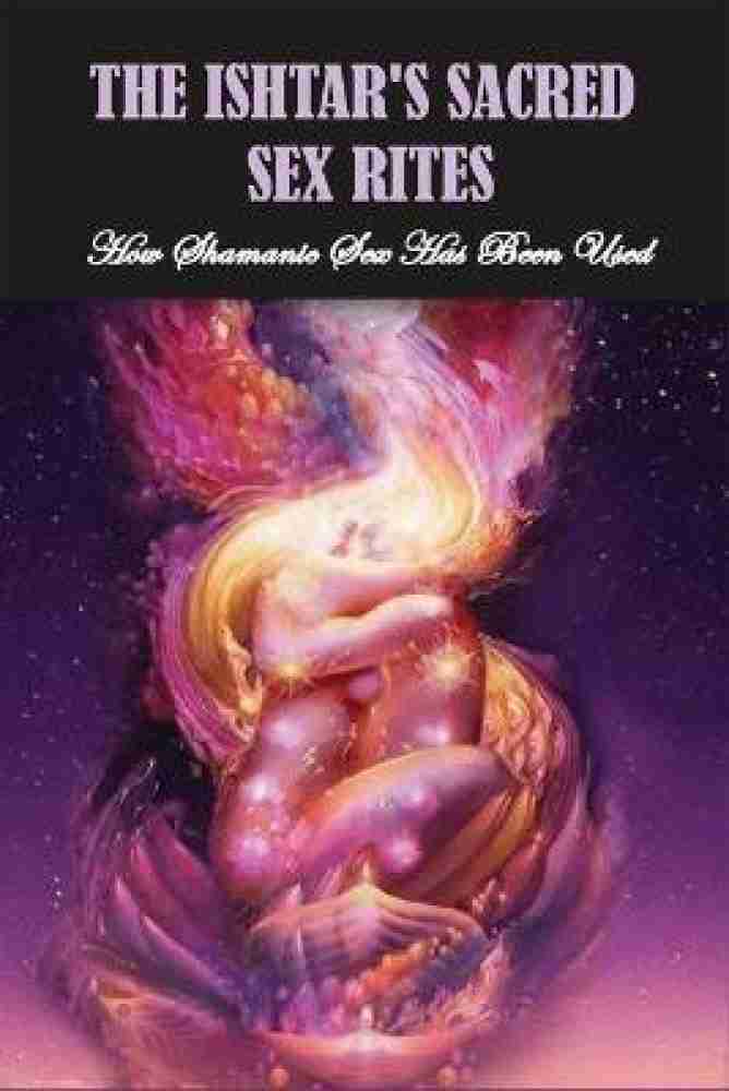 The Sacred Sex Rites of Ishtar: Shamanic sexual healing and sex