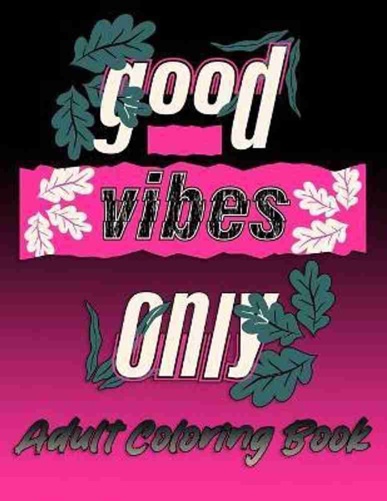 Good Vibes Only Adult coloring book: Buy Good Vibes Only Adult coloring  book by Edition King's at Low Price in India | Flipkart.com