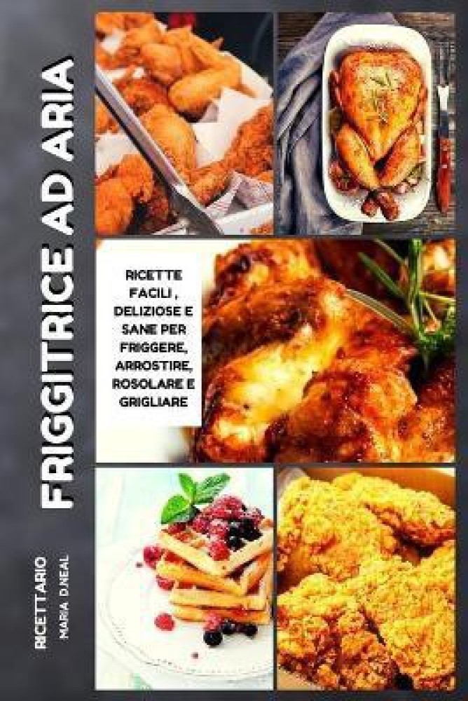 Ricettario della friggitrice ad aria Air Fryer Cookbook ITALIAN VERSION Buy Ricettario della friggitrice ad aria Air Fryer Cookbook ITALIAN VERSION by D Neal Maria at Low Price in India Flipkart