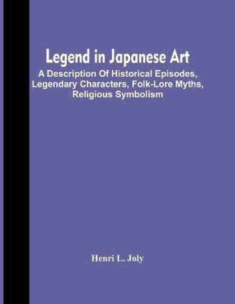 LEGEND IN JAPANESE ART A Description of Historical Episodes