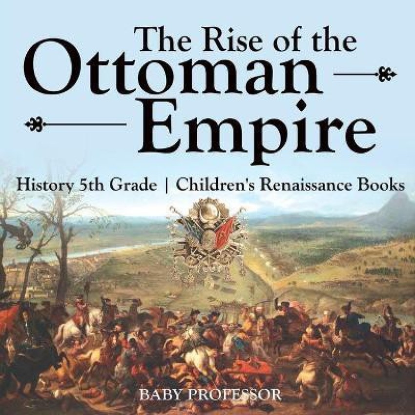 The Rise of the Ottoman Empire History 5th Grade Children's Renaissance  Books: Buy The Rise of the Ottoman Empire History 5th Grade Children's  Renaissance Books by Baby Professor at Low