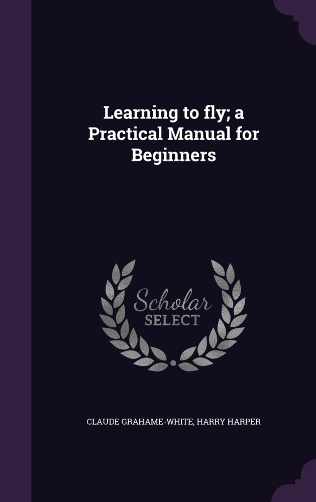 Learning to Fly: A Practical Manual for Beginners by Grahame-White