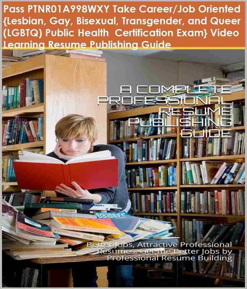 PTNR01A998WXY {Lesbian, Gay, Bisexual, Transgender, and Queer (LGBTQ)  Public HealthCertification Exam} Video Learning Resume Publishing Guide -  PTNR01A998WXY : Flipkart.com