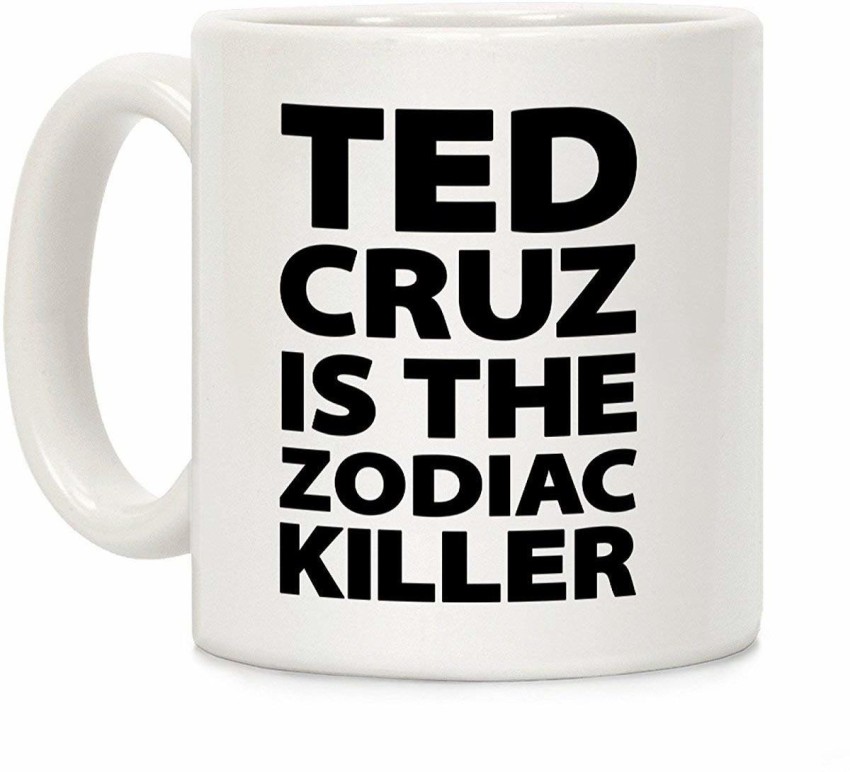 SNV Ted Cruz is The Zodiac Killer Ceramic Coffee Milk Tea 11 Oz