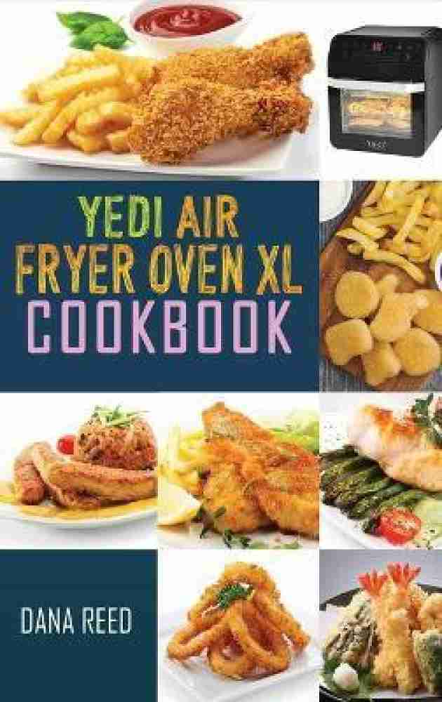 Buy Yedi Air Fryer Oven XL Cookbook by Reed Dana at Low Price in India