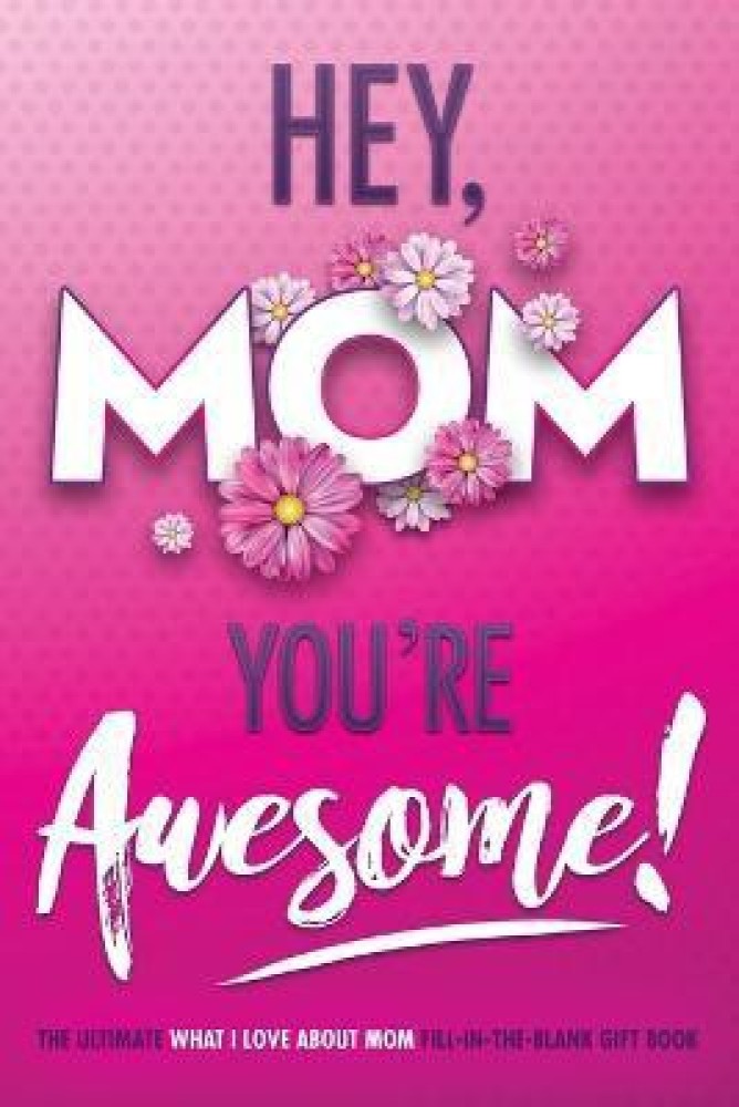 https://rukminim2.flixcart.com/image/850/1000/l29c9e80/book/m/1/g/hey-mom-you-re-awesome-the-ultimate-what-i-love-about-mom-fill-original-imagdncmwxktq7by.jpeg?q=90