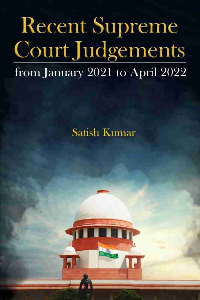 Recent Supreme Court Judgements from January 2021 to April 2022 Buy Recent Supreme Court Judgements from January 2021 to April 2022 by Satish Kumar at Low Price in India Flipkart