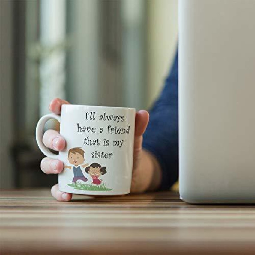 Giftcart I'll Always Have a Friend That is My Sister Ceramic Coffee Mug  Price in India - Buy Giftcart I'll Always Have a Friend That is My Sister  Ceramic Coffee Mug online