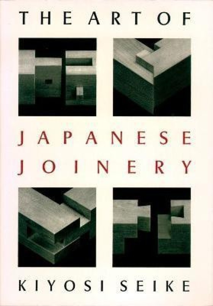 The Art of Japanese Joinery Buy The Art of Japanese Joinery by Seike Kiyosi at Low Price in India Flipkart