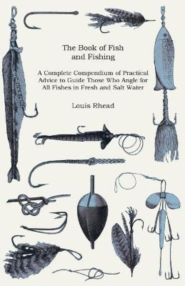 The Book of Fish and Fishing - A Complete Compendium of Practical Advice to Guide Those Who Angle for All Fishes in Fresh (eBook)