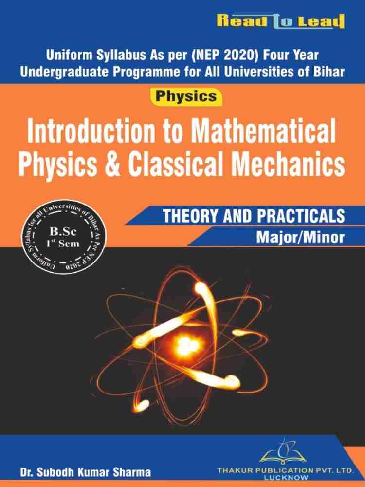 Introduction to Mathematical Physics & Classical Mechanics Bihar B.SC First  Sem Nep 2020 Based syllabus book Theory and practicals by Thakur  Publication: Buy Introduction to Mathematical Physics & Classical Mechanics  Bihar B.SC