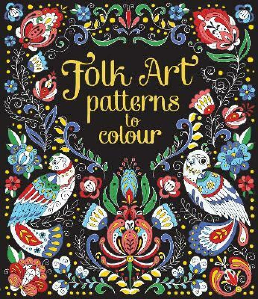 Folk Art Patterns to Colour: Buy Folk Art Patterns to Colour by Cullis  Megan at Low Price in India