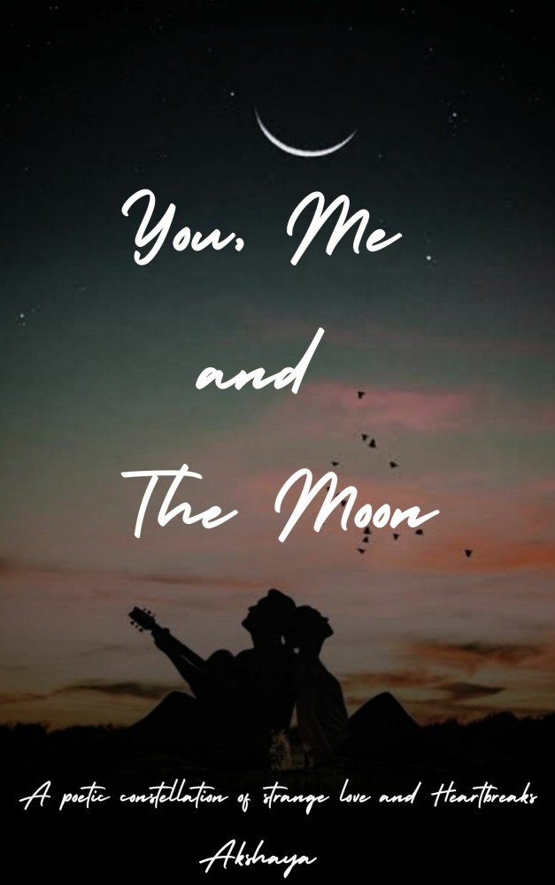 You, Me and The Moon!! (A poetic constellation of strange love and  Heartbreaks): Buy You, Me and The Moon!! (A poetic constellation of strange  love 