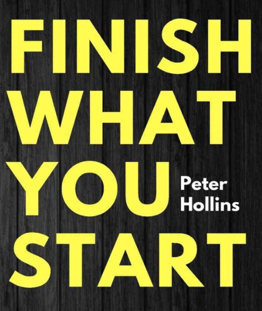 Finish What You Start: The Art Of Following Through, Taking Action